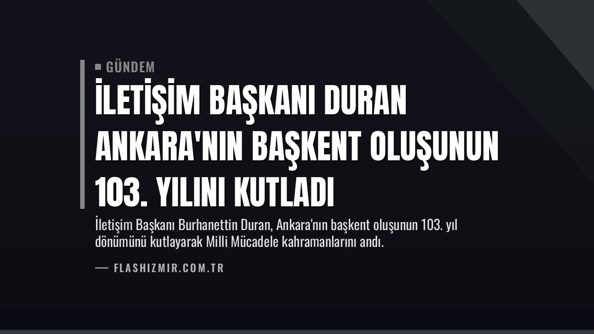 İletişim Başkanı Duran Ankara’nın Başkent Oluşunun 103. Yılını Kutladı