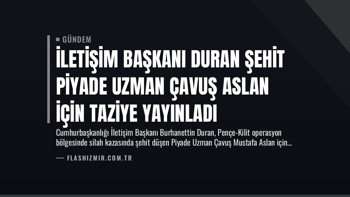 İletişim Başkanı Duran şehit Piyade Uzman Çavuş Aslan için taziye yayınladı