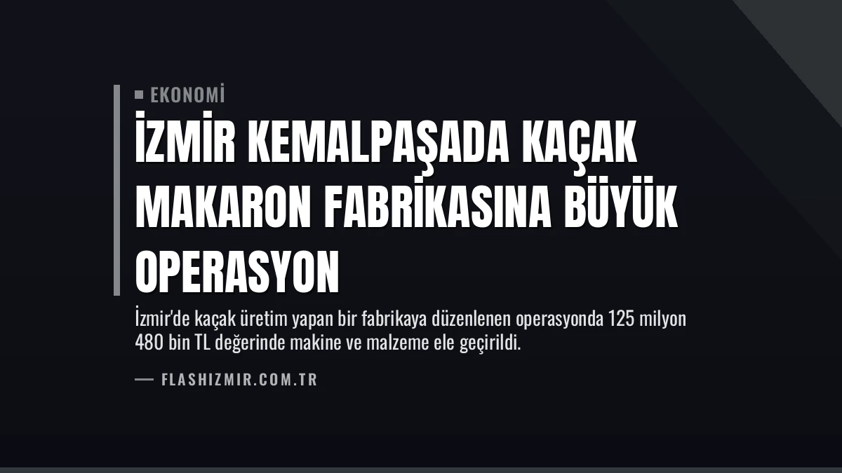 İzmir Kemalpaşada Kaçak Makaron Fabrikasına Büyük Operasyon