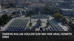 İzmir’de Kolluk Güçleri İçin 988 Yeni Araç Hizmete Girdi