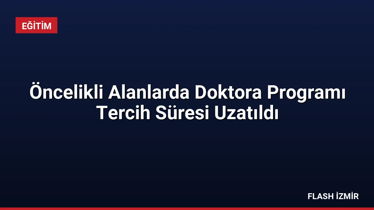 Öncelikli Alanlarda Doktora Programı Tercih Süresi Uzatıldı