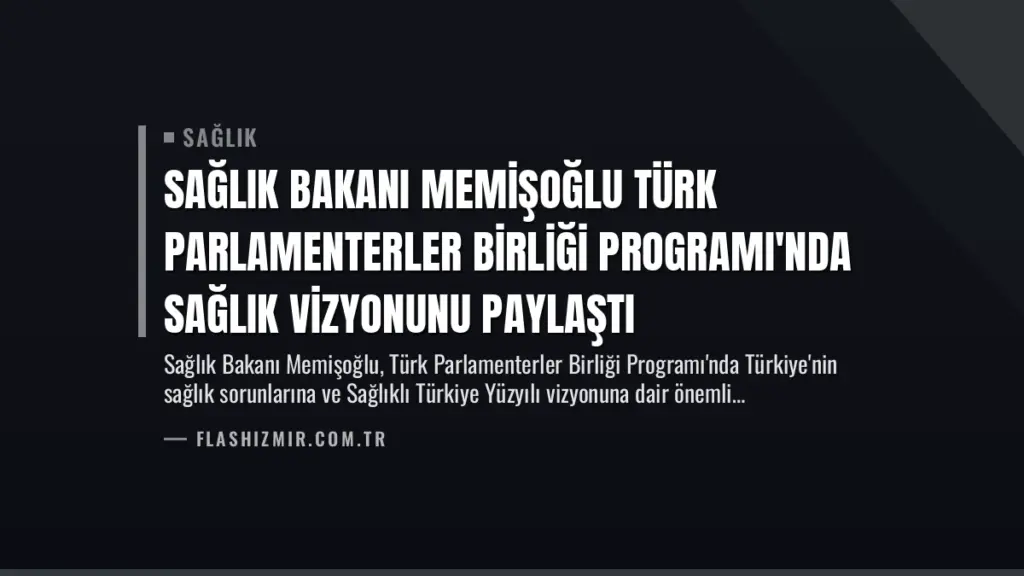 Sağlık Bakanı Memişoğlu Türk Parlamenterler Birliği Programı'nda Sağlık Vizyonunu Paylaştı