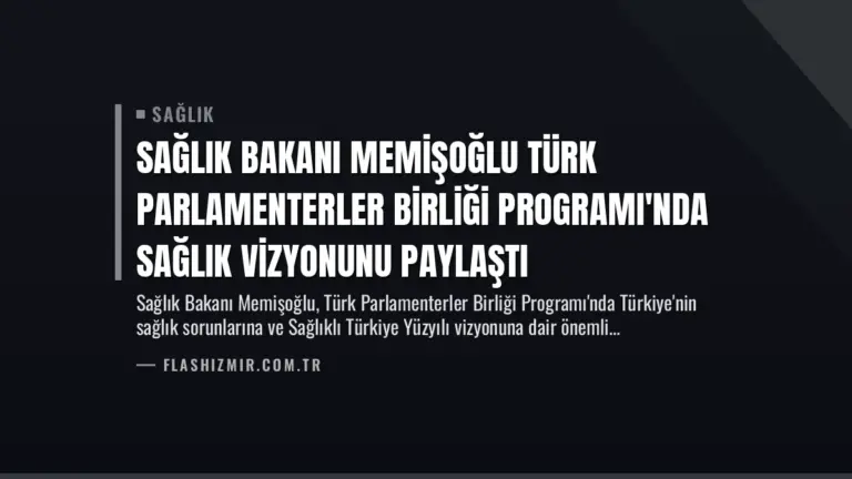 Sağlık Bakanı Memişoğlu Türk Parlamenterler Birliği Programı'nda Sağlık Vizyonunu Paylaştı