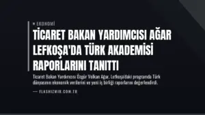 Ticaret Bakan Yardımcısı Ağar Lefkoşa’da Türk Akademisi Raporlarını Tanıttı