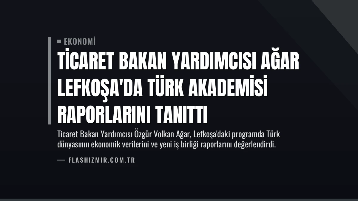 Ticaret Bakan Yardımcısı Ağar Lefkoşa’da Türk Akademisi Raporlarını Tanıttı