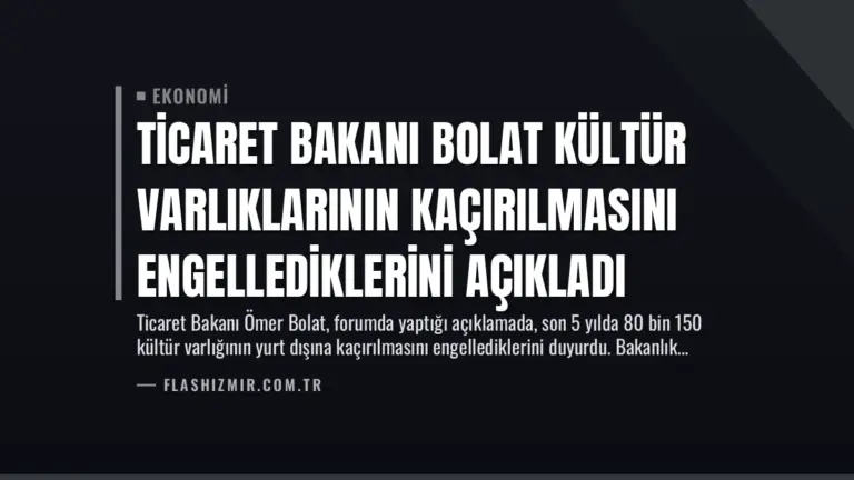Ticaret Bakanı Bolat Kültür Varlıklarının Kaçırılmasını Engellediklerini Açıkladı