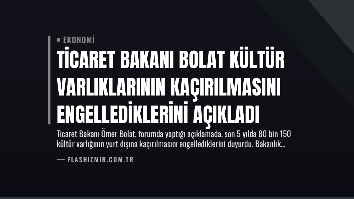 Ticaret Bakanı Bolat Kültür Varlıklarının Kaçırılmasını Engellediklerini Açıkladı