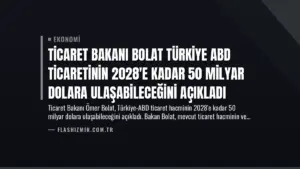 Ticaret Bakanı Bolat Türkiye ABD Ticaretinin 2028’e Kadar 50 Milyar Dolara Ulaşabileceğini Açıkladı