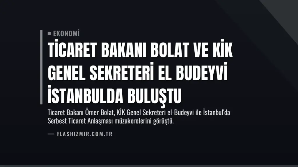 Ticaret Bakanı Bolat ve KİK Genel Sekreteri El Budeyvi İstanbulda Buluştu