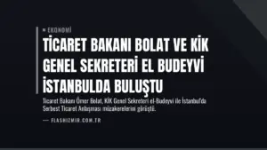 Ticaret Bakanı Bolat ve KİK Genel Sekreteri El Budeyvi İstanbulda Buluştu