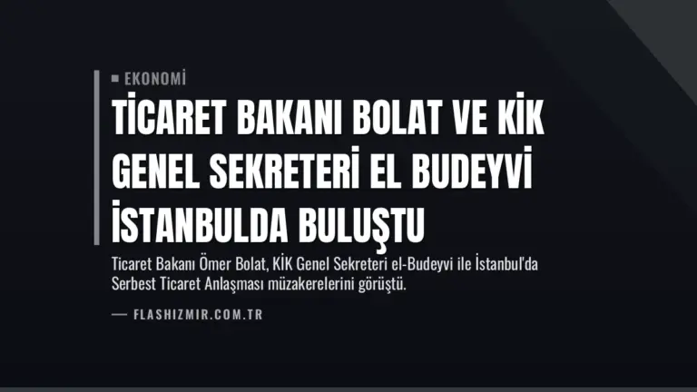 Ticaret Bakanı Bolat ve KİK Genel Sekreteri El Budeyvi İstanbulda Buluştu