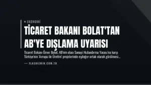 Ticaret Bakanı Bolat’tan AB’ye Dışlama Uyarısı