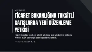 Ticaret Bakanlığına Taksitli Satışlarda Yeni Düzenleme Yetkisi