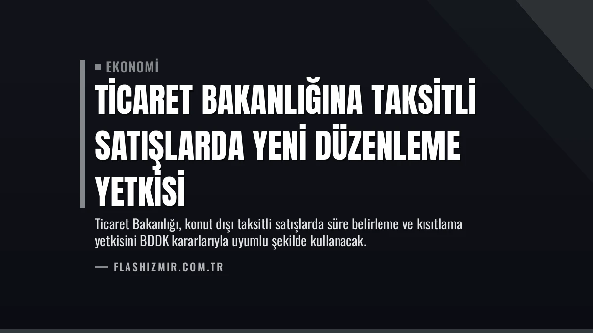 Ticaret Bakanlığına Taksitli Satışlarda Yeni Düzenleme Yetkisi