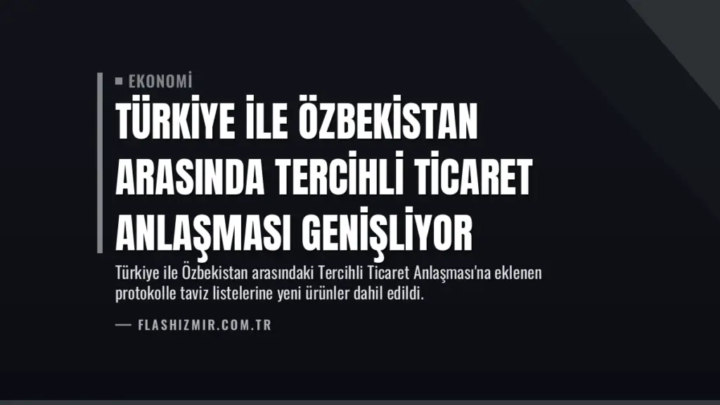 Türkiye ile Özbekistan Arasında Tercihli Ticaret Anlaşması Genişliyor