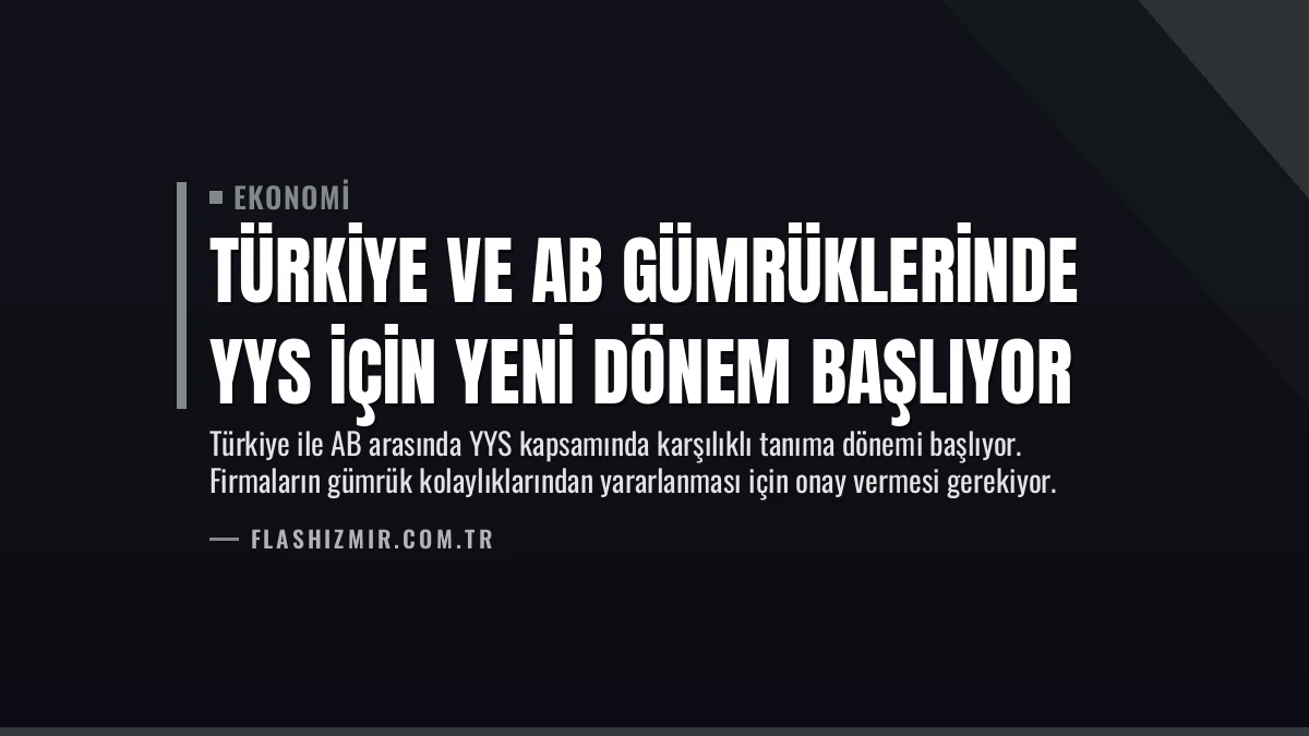 Türkiye ve AB Gümrüklerinde YYS İçin Yeni Dönem Başlıyor