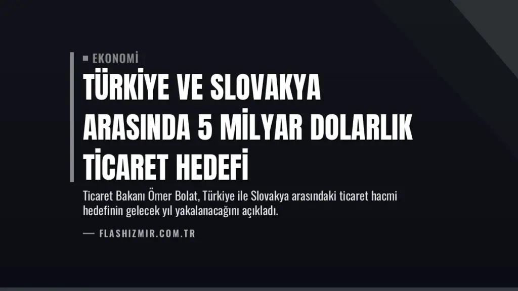 Türkiye ve Slovakya Arasında 5 Milyar Dolarlık Ticaret Hedefi